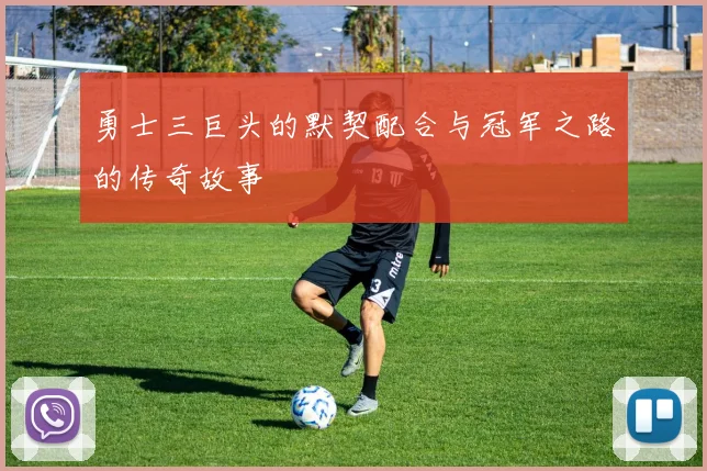 勇士三巨头的默契配合与冠军之路的传奇故事
